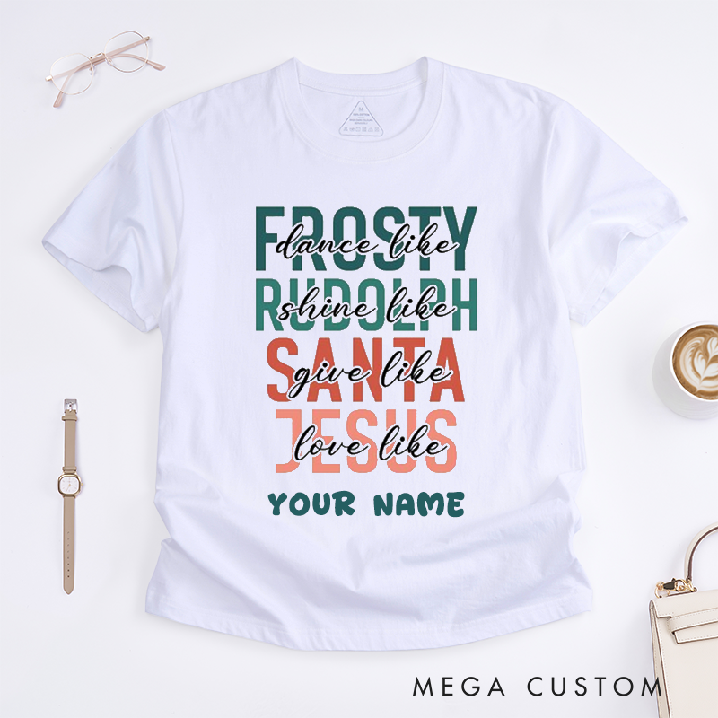 Personalized Inspirational T-Shirts Unisex Gift Dance Like Frosty Shine Like Rudolph Give Like Santa Love Like Jesus Custom Name Tee for Family