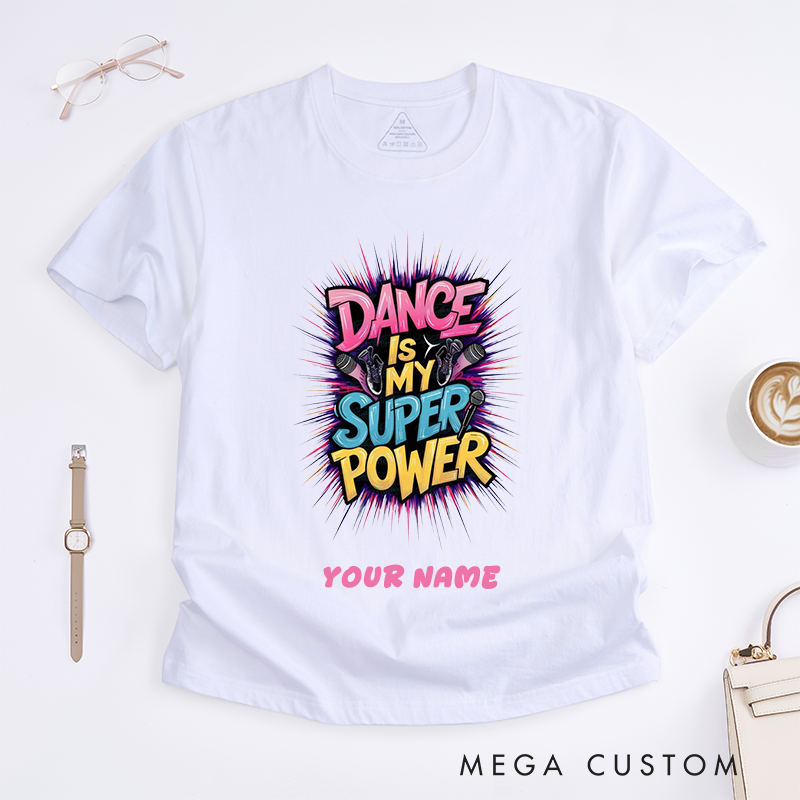 Personalized Dance Is My Superpower T-Shirts Custom Name Gift for Women Unique Dancing Tee Perfect for Dancers and Dance Lovers Present