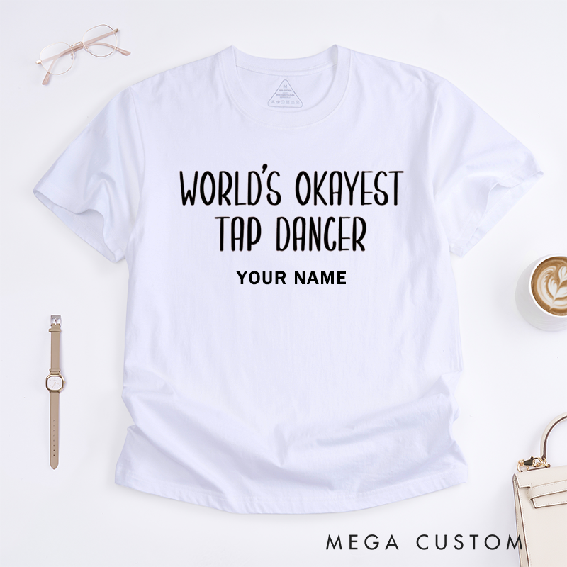 Personalized Worlds Okayest Tap Dancer Unisex T-Shirts Funny Dance Lover Gift Custom Name Tee Perfect for Dancers Friends Family Present