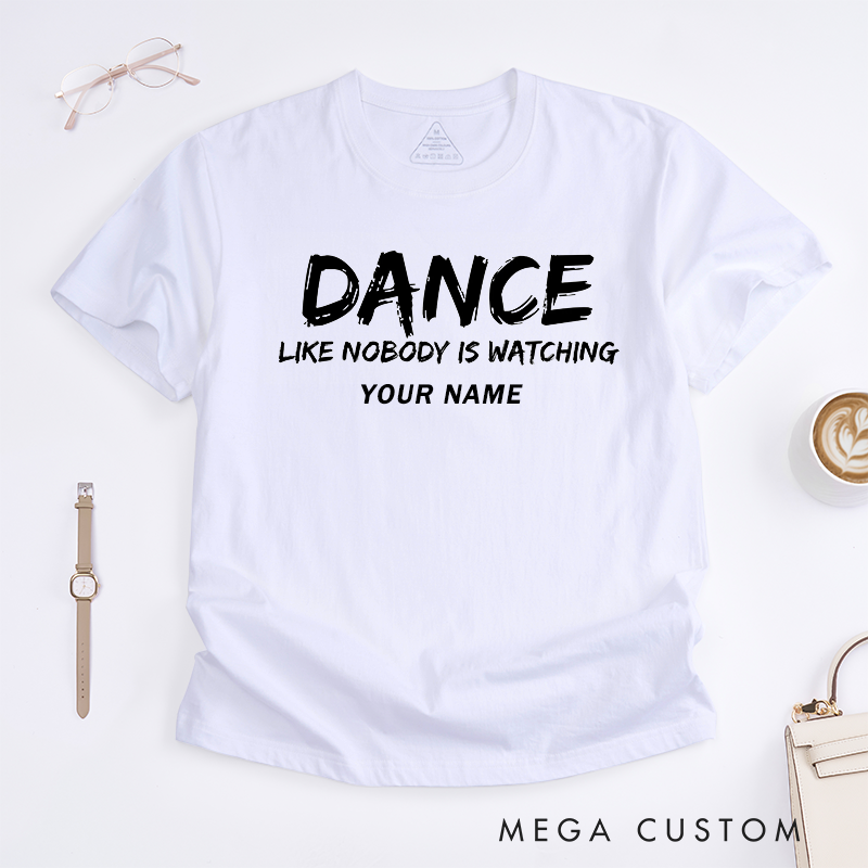 Personalized Dance Motivation T-Shirts Unisex Custom Name Apparel Unique Dance Like Nobody Is Watching Tee for Dance Lovers