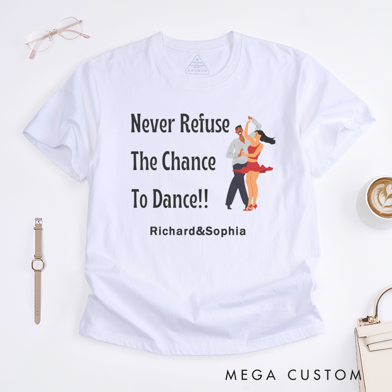 Personalized Dance Lover T-Shirts Motivational Never Refuse The Chance to Dance Unisex Custom Name Gift for Dancers Unique Dance Enthusiast Present