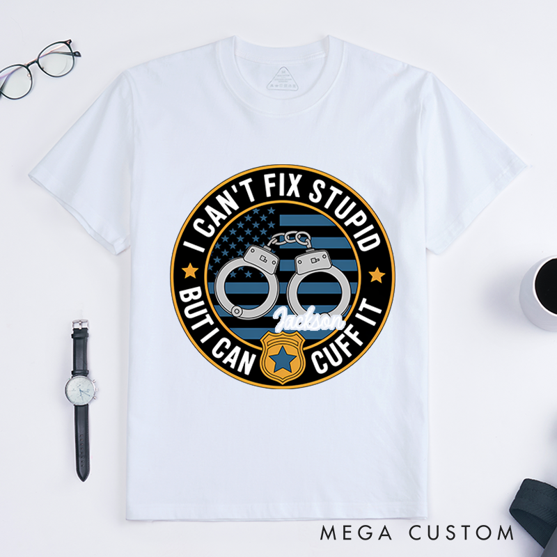 Personalized I Can't Fix Stupid But I Can Cuff It T-Shirt with Handcuff and Badge Design Gift for Law Enforcement