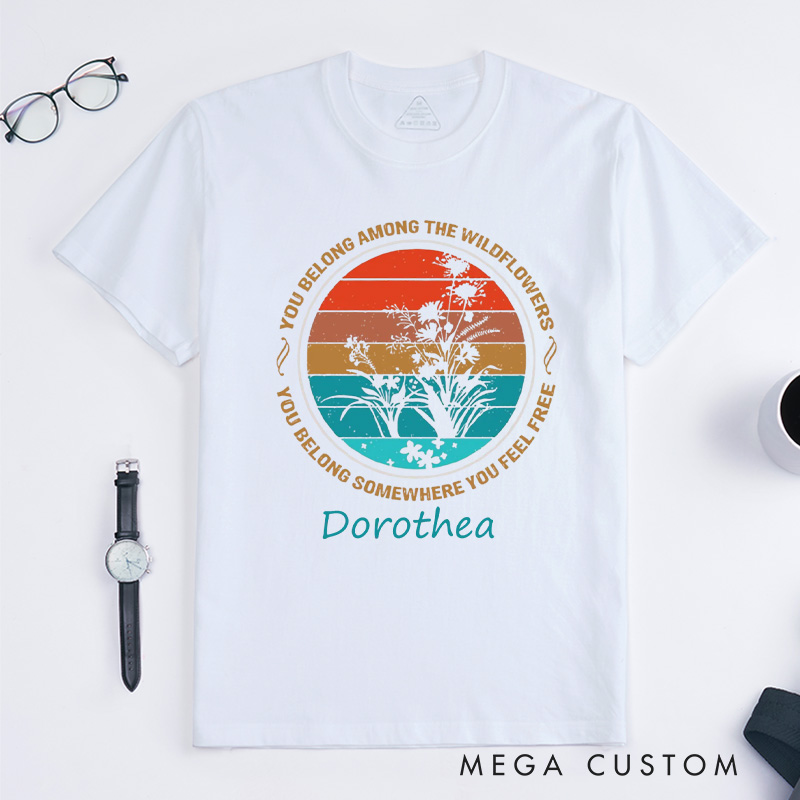 Personalized You Belong Among The Wildflowers Classic T-shirts You Belong Somewhere You Feel Free Shirt Gardener Shirt Gift Sunset Shirt