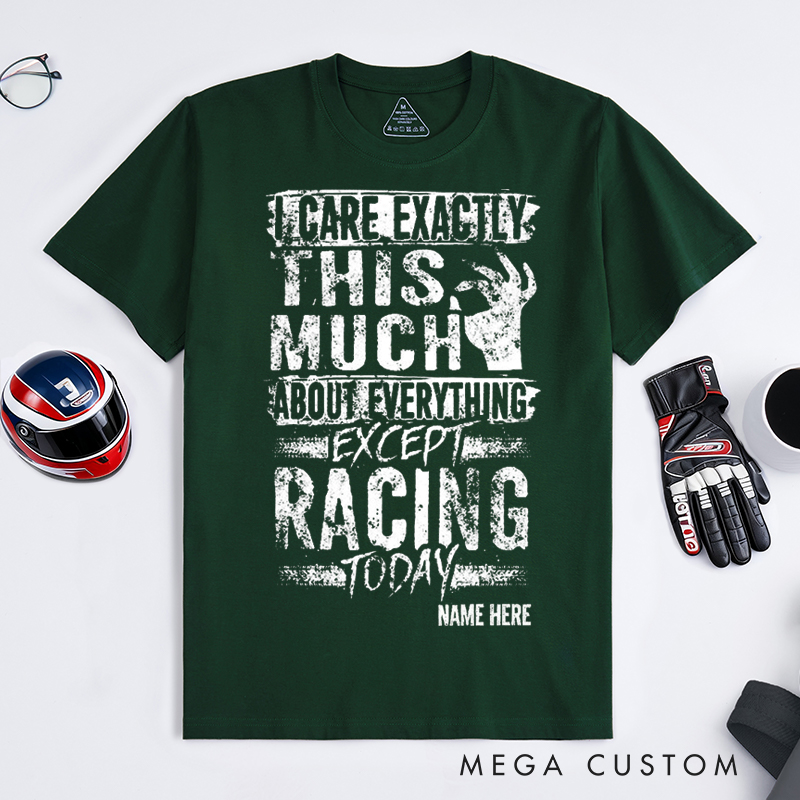 Personalized Funny Racing T Shirt I Care Exactly This Much About Everything Except Racing Today Tee Gift for Racers and Racing Lovers