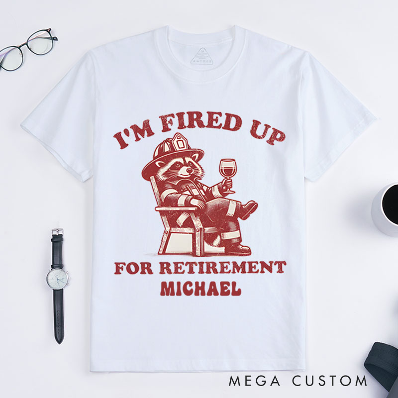 Personalized Firefighter T-Shirts I'm Fired Up for Retirement Fashion Design T-Shirts