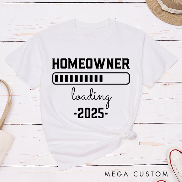 Personalized T-Shirt Housewarming Gift New Homeowner Shirt Homeowner Loading 2025 Gear Up for Your New Adventure With Our Fun And Anticipatory T-Shirt