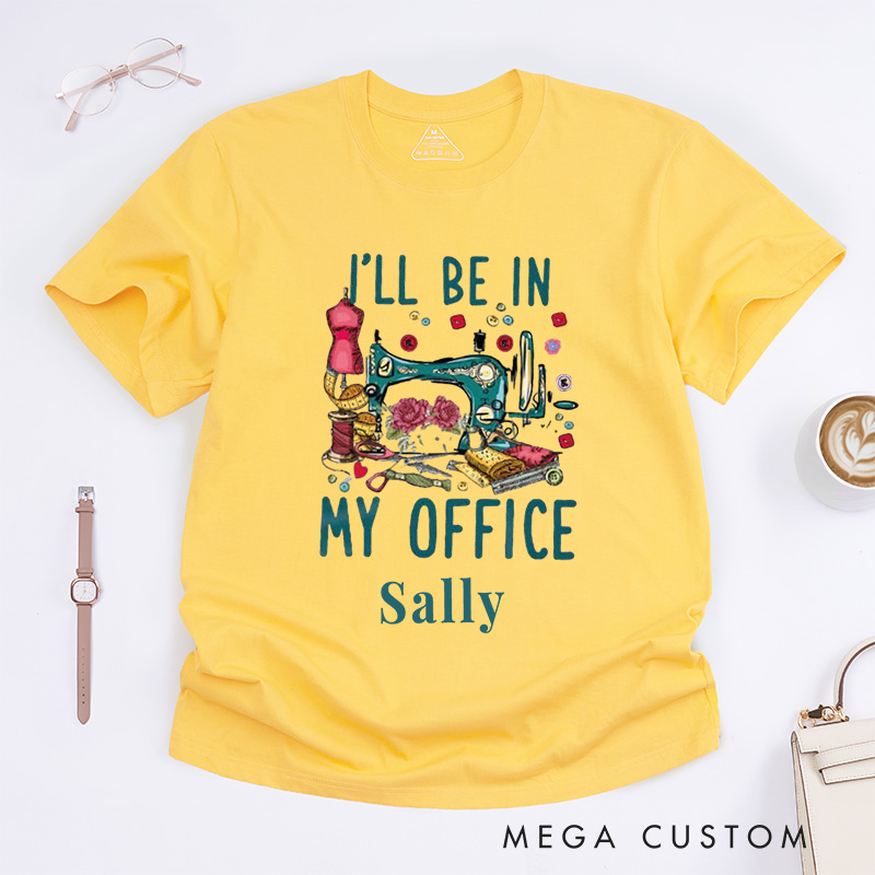 Personalized I'll Be in My Office Classic T-Shirts Sewing Shirt Funny Quilting T-Shirt Sewing Lover Shirts Quilter Gifts
