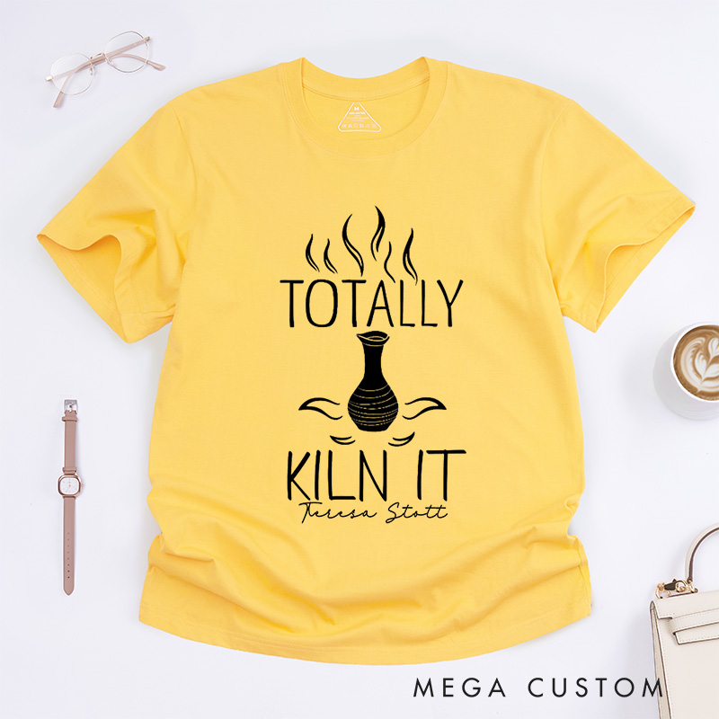 Personalized Totally Kiln It Classic T-Shirts Comfort Color Ceramic Artist Gift Pottery Lover Outfit Clay Enthusiast Apparel Wheel Throwing Clothing