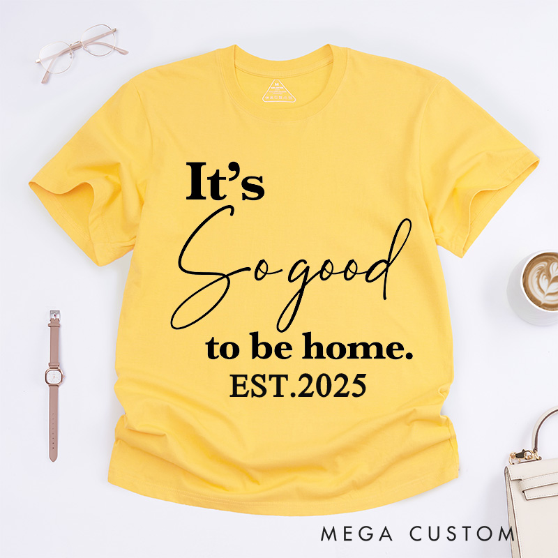 Personalized T-Shirt Housewarming Gift It's so Good to Be Home T-Shirt New Home Gifts Perfect Gift for New Homeowners New Homeowner Gift