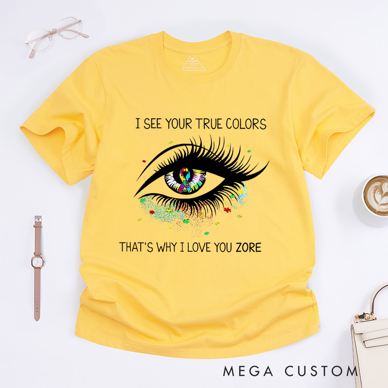 Personalized I See Your True Colors That's Why I Love You T-Shirt Autism Awareness Gift 