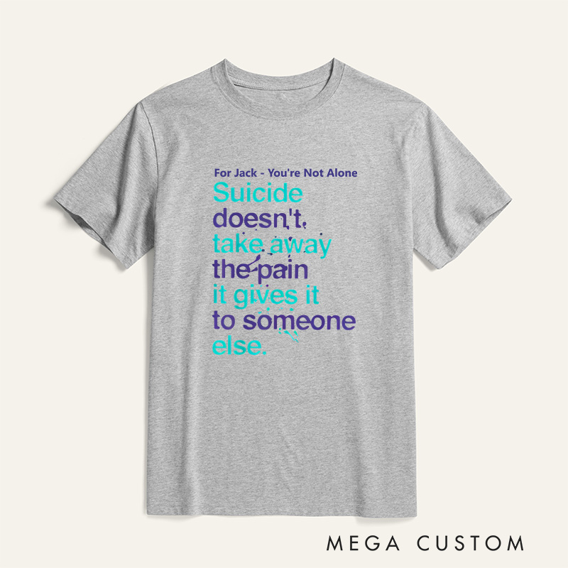 Personalized You're Not Alone Suicide Doesn't Take Away the Pain It Gives It to Someone Else T-shirt Mental Health Gift 