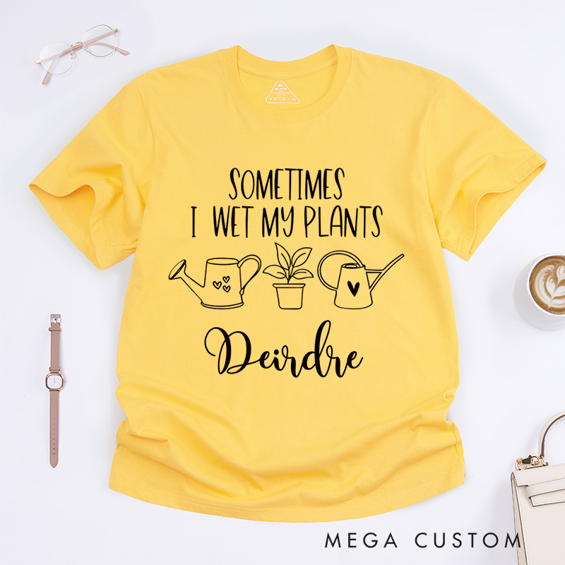 Personalized Sometimes I Wet My Plants Classic T-Shirts Plant Lover Shirt with Name Gardening Shirt for Gardener Gift Plant Lover Gift