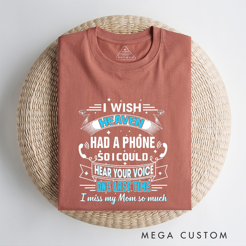 Personalized Remembrance T-Shirt I Wish Heaven Had A Phone So I Could Hear Your Voice One Last Time I Miss My Mom So Much Custom Memorial Tee for Loved One