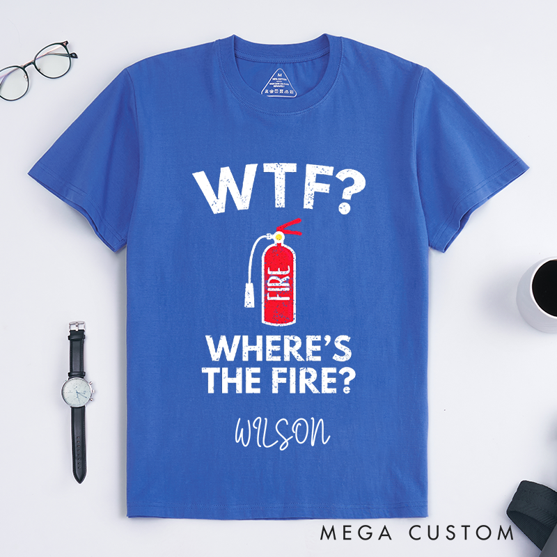 Personalized Funny WTF Where’s the Fire Humorous Firefighter Design Gift for Firefighter T-Shirt