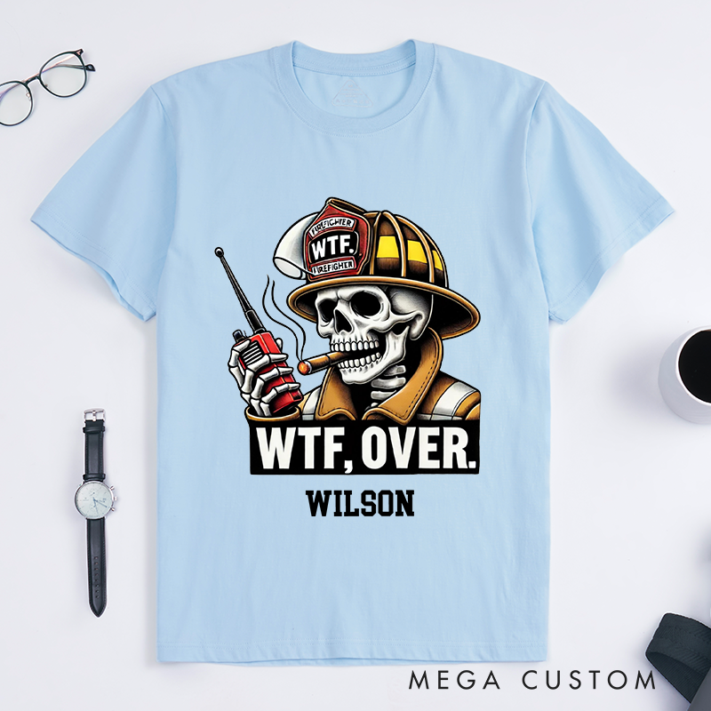 Personalized Fireman Funny WTF Over Firefighter Skull Design Gift for Firefighter T-Shirt