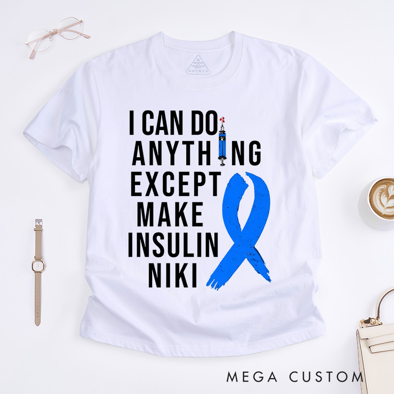 Personalized I Can Do Anything Except Make Insulin T-Shirt Gift Diabetic