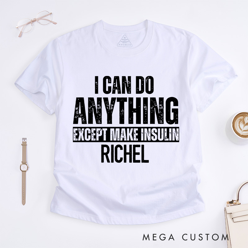 Personalized I Can Do Anything Except Make Insulin T-Shirt Diabetes Awareness Gifts