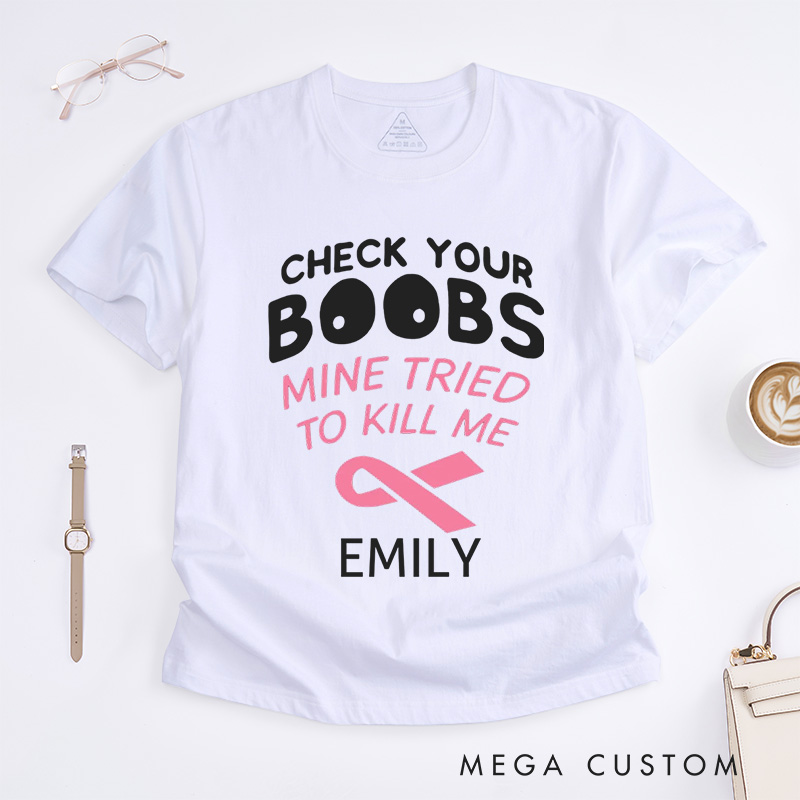 Personalized Check Your Boobs Mine Tried To Kill Me T-Shirt Breast Cancer Awareness Gift
