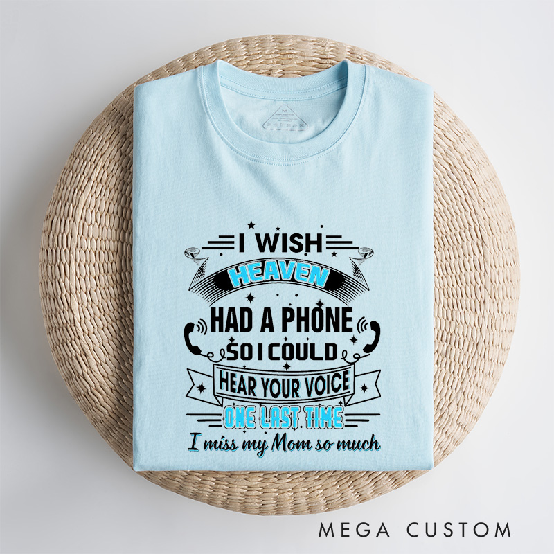 Personalized Remembrance T-Shirt I Wish Heaven Had A Phone So I Could Hear Your Voice One Last Time I Miss My Mom So Much Custom Memorial Tee for Loved One