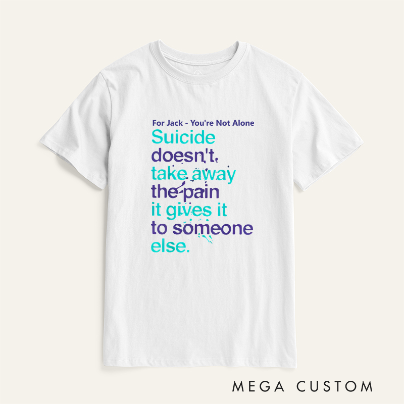 Personalized You're Not Alone Suicide Doesn't Take Away the Pain It Gives It to Someone Else T-shirt Mental Health Gift 
