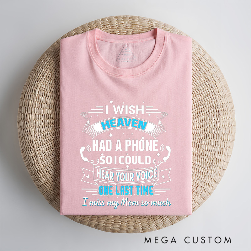 Personalized Remembrance T-Shirt I Wish Heaven Had A Phone So I Could Hear Your Voice One Last Time I Miss My Mom So Much Custom Memorial Tee for Loved One