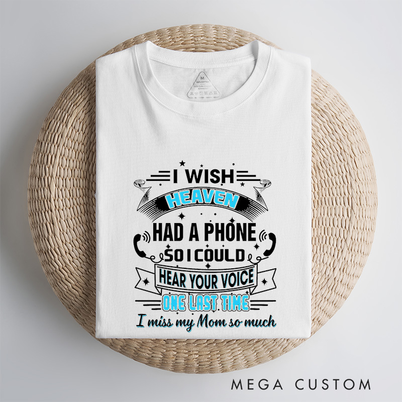 Personalized Remembrance T-Shirt I Wish Heaven Had A Phone So I Could Hear Your Voice One Last Time I Miss My Mom So Much Custom Memorial Tee for Loved One