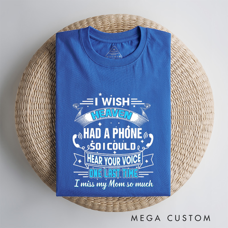 Personalized Remembrance T-Shirt I Wish Heaven Had A Phone So I Could Hear Your Voice One Last Time I Miss My Mom So Much Custom Memorial Tee for Loved One