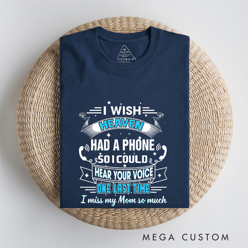 Personalized Remembrance T-Shirt I Wish Heaven Had A Phone So I Could Hear Your Voice One Last Time I Miss My Mom So Much Custom Memorial Tee for Loved One