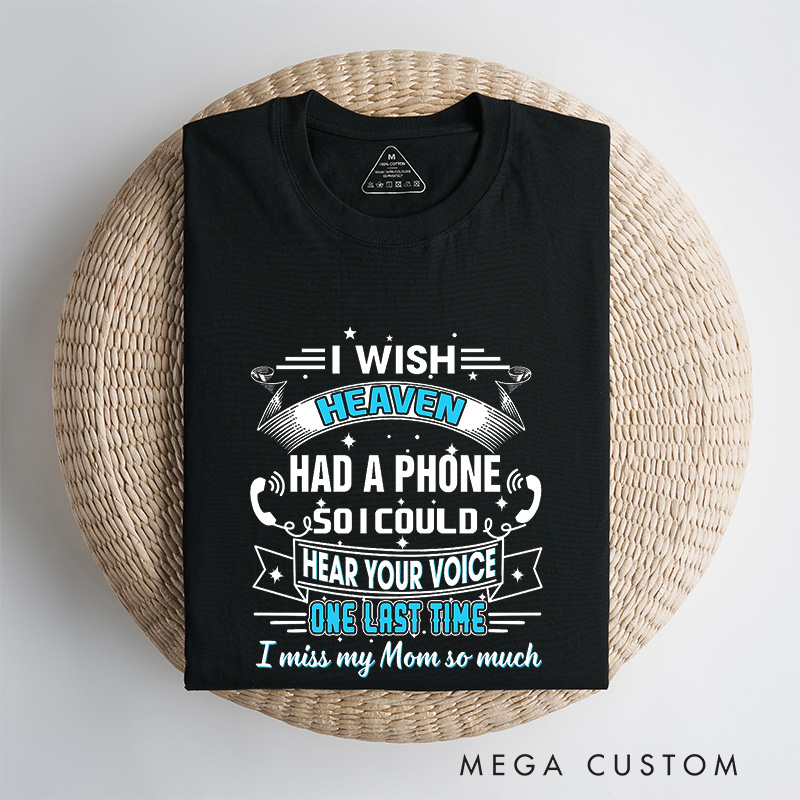 Personalized Remembrance T-Shirt I Wish Heaven Had A Phone So I Could Hear Your Voice One Last Time I Miss My Mom So Much Custom Memorial Tee for Loved One