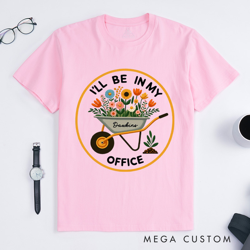 Personalized I'll Be In My Office Classic T-Shirts Garden Shirt Garden Love Office Party Tee Gift for Garden Lovers