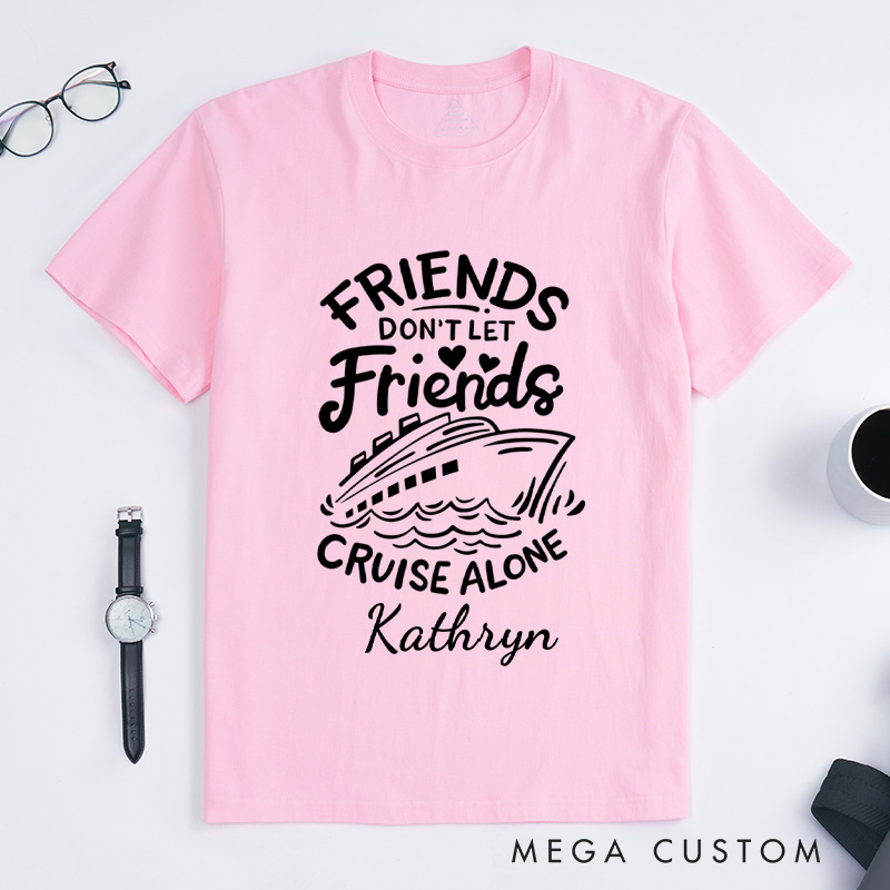 Personalized Friends Don't Let Friends Cruise Alone Classic T-Shirts Cruise Shirt Vacation Shirt Travel Tee Customized Name Shirt Gift for Summer Vacation