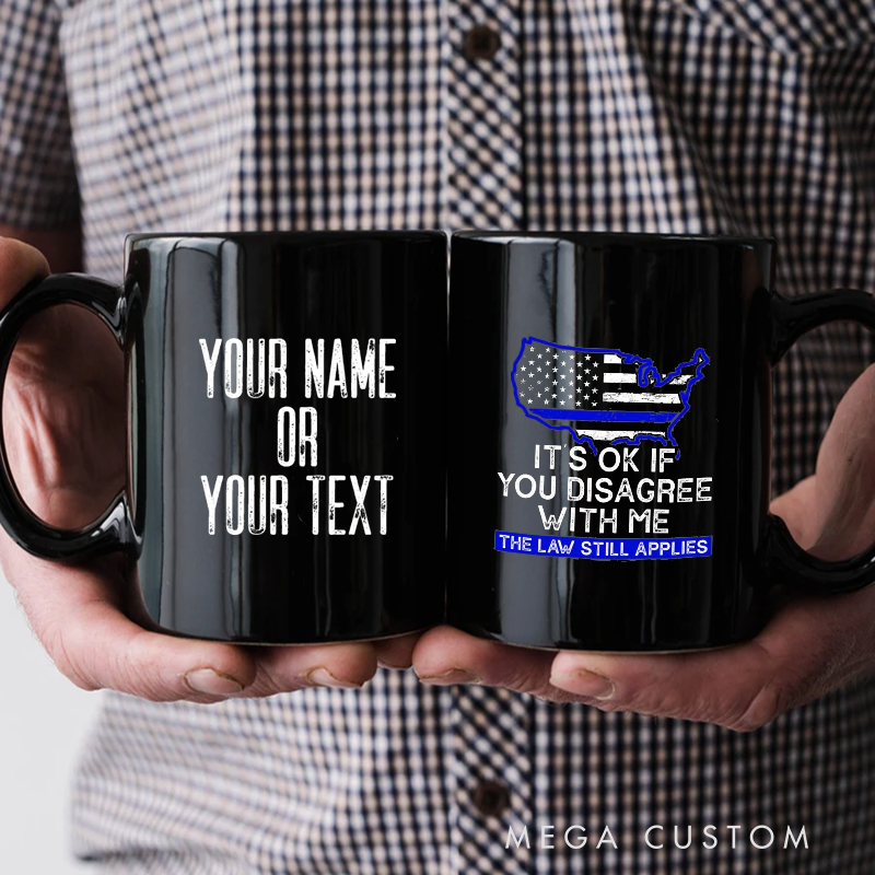 Personalized Police Themed Mug Its OK If You Disagree Me The Law Still Applies Design Gift for Police Officers