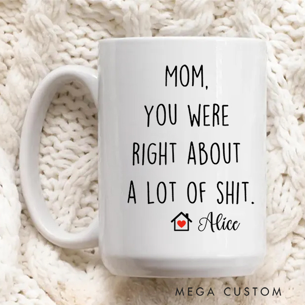 Personalized Coffee Mug for Mom Custom Mom You Were Right Mug Funny Mothers Day Gifts Housewarming Gift New Home Gift Christmas Gift Moving Away Gift