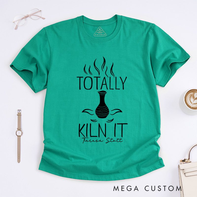 Personalized Totally Kiln It Classic T-Shirts Comfort Color Ceramic Artist Gift Pottery Lover Outfit Clay Enthusiast Apparel Wheel Throwing Clothing