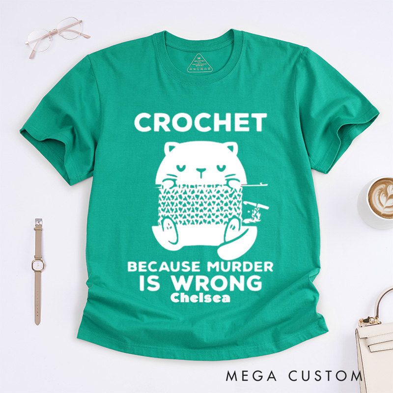 Personalized Cute Cat Crochet Because Murder Is Wrong Classic T-Shirts Funny Quote Shirt Crochet Lover Shirt Gift For Crochet Lover Knitting Tee Cat Mom Tee