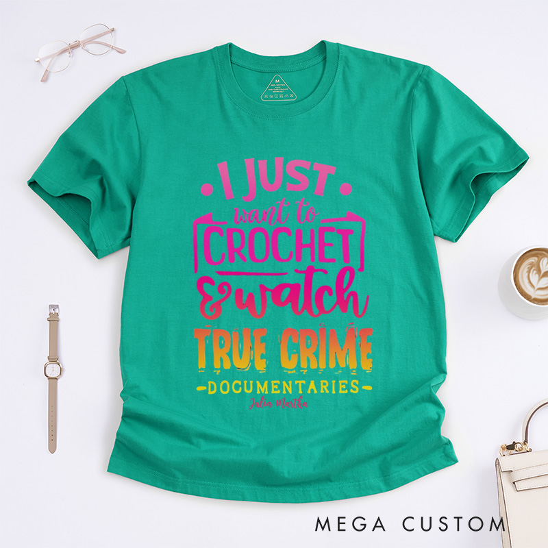 Personalized I Just Want to Crochet Watch True Crime Documentaries Classic T-Shirts Funny Crocheting Shirt