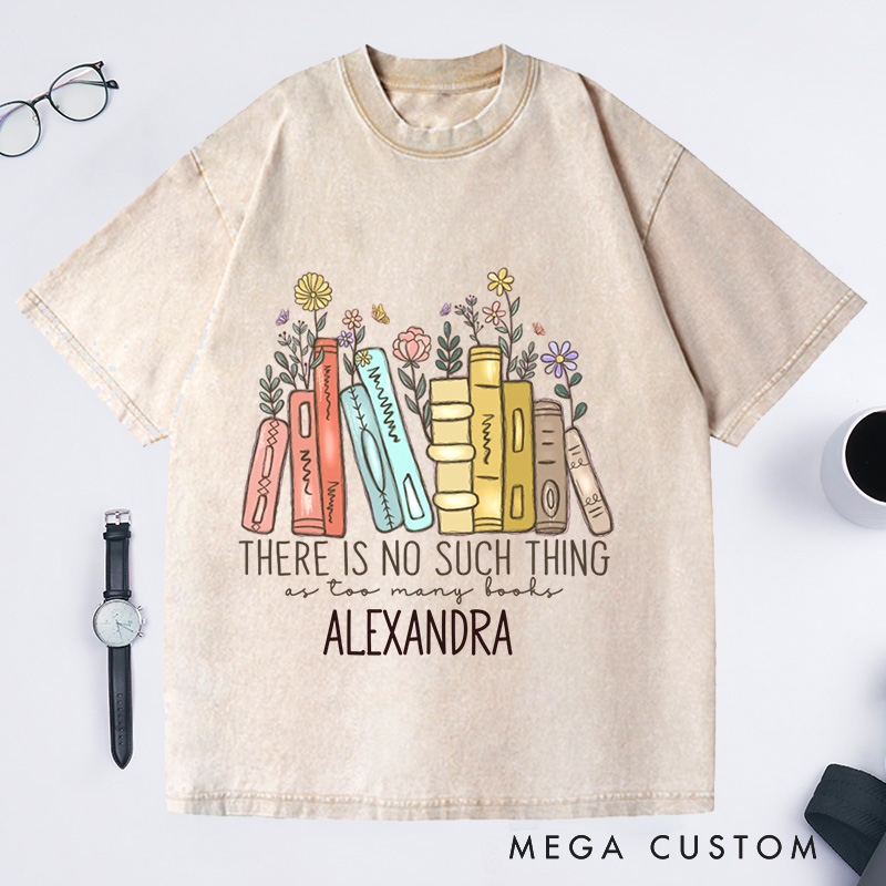 Personalized There Is No Such, Thing As Too Many Books Washed T-Shirts with Name, Bookish Tshirt Floral Book Lover Shirt Librarian Tee Gift