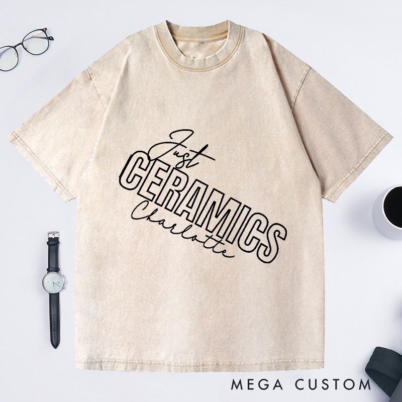 Personalized Ceramics Just Ceramics Unisex Washed T-Shirts Perfect Gift for Ceramics Lovers
