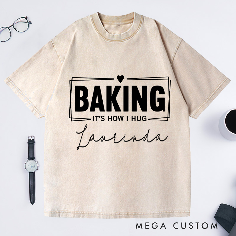 Personalized Baking Lover Washed T-Shirts Funny Baking Shirt Baking It's How I Hug Shirt Funny Baker Gift
