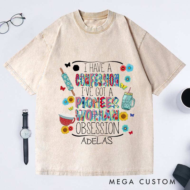Personalized I Have a Confession I've Got a Pioneer Woman Obsession Washed T-Shirts Pioneer Woman Shirt Mom Shirt