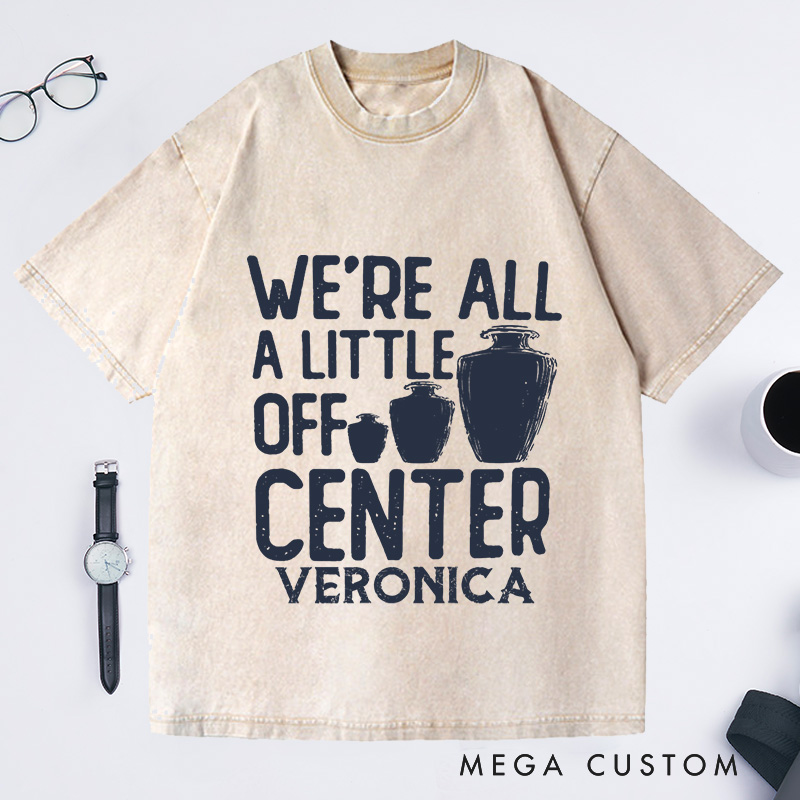 Personalized We're All a Little Off Center Washed T-Shirts Pottery Lover Gift Pottery Gift Ceramics Shirt Pottery Art Shirt