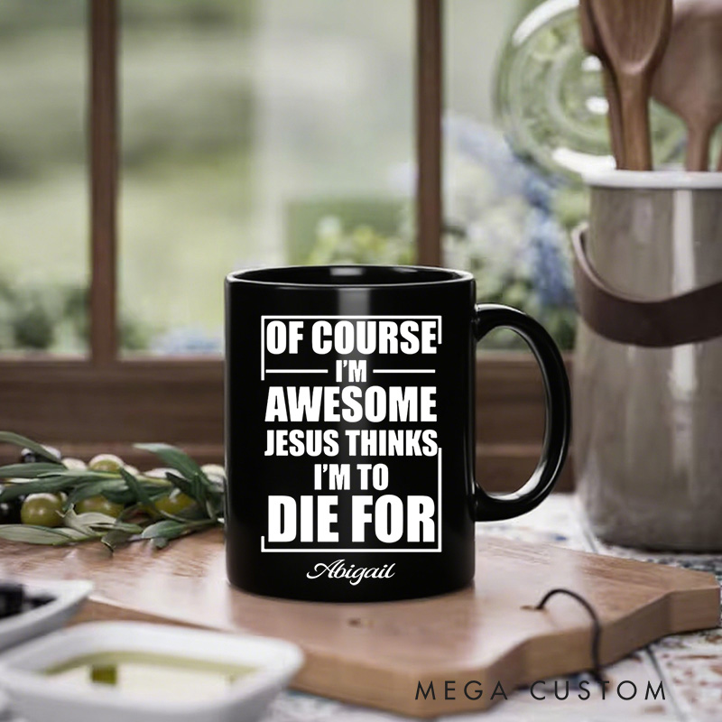 Personalized of Course I Am Awesome Jesus thinks I Am to Die for Ceramic Mug with Name Religious Gift Birthday Gift for Christians