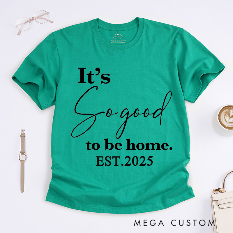 Personalized T-Shirt Housewarming Gift It's so Good to Be Home T-Shirt New Home Gifts Perfect Gift for New Homeowners New Homeowner Gift