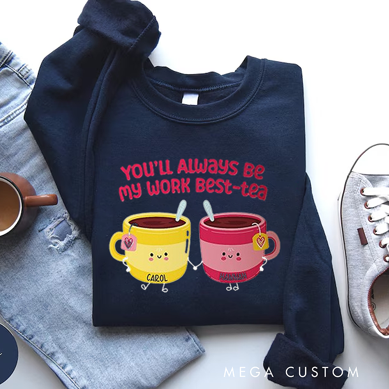 Personalized Office Worker Sweatshirt You'll Always Be My Work Best Tea Appreciation Gift for Coworkers