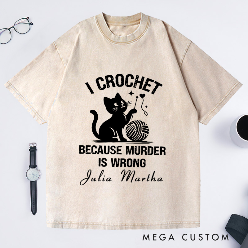 Personalized I Crochet Because Murder Is Wrong Washed T-Shirts Funny Crochet Shirt Crochet Lover Shirt Animal Lover Funny Quote Shirt Gift for Mom