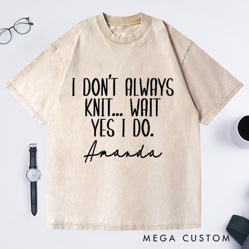 Personalized Knitting Shirt Gift or Knitter Gifts Knitting Washed T-Shirts I Don't Always Knit Knitting Gifts Knitting Tee Funny Gift
