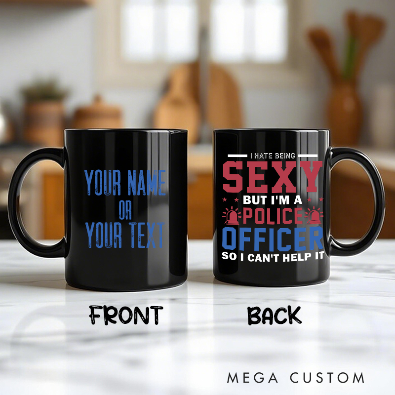 Personalized I Hate Being Sexy Police Officer Mug Funny Custom Gift for Police Officers