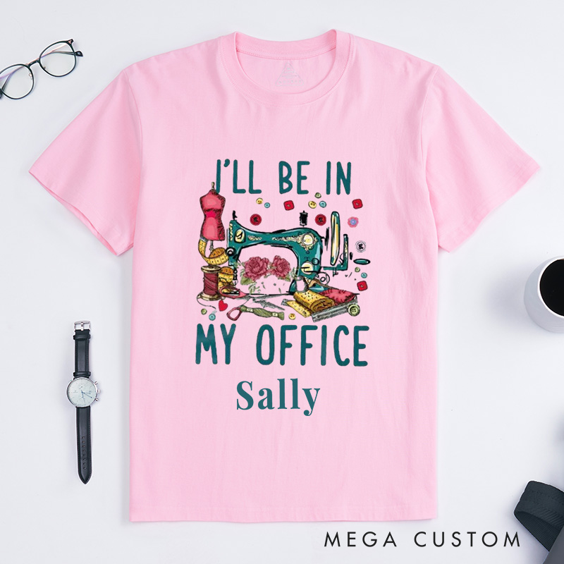 Personalized I'll Be in My Office Classic T-Shirts Sewing Shirt Funny Quilting T-Shirt Sewing Lover Shirts Quilter Gifts