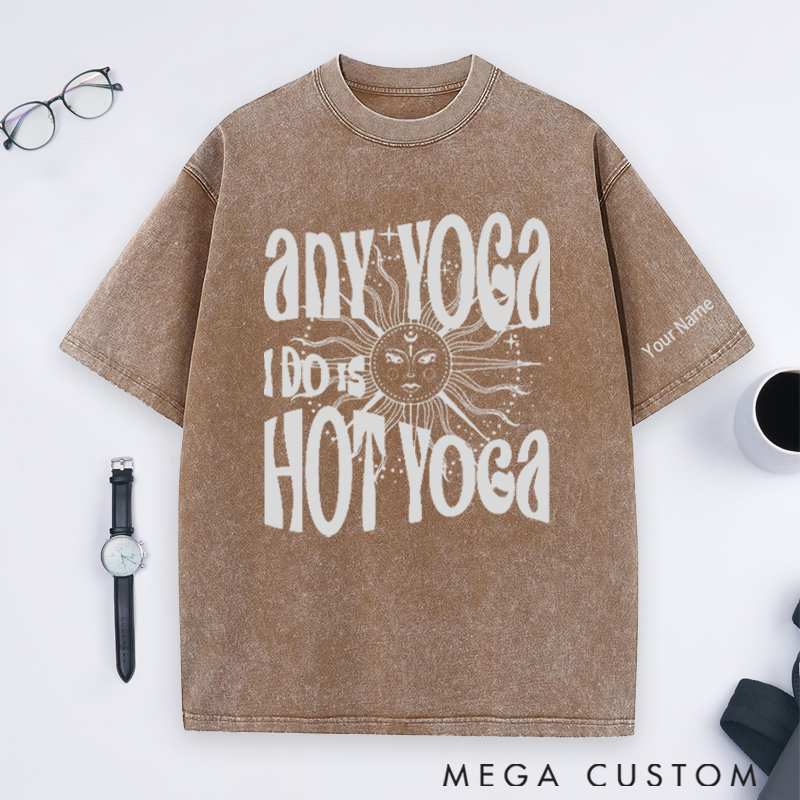 Personalized Yoga Washed T-Shirt with Funny Any Yoga I Do Is Hot Yoga Design Perfect Gift for Yoga Lover and Daily Wear