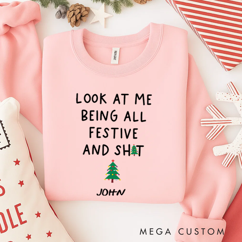 Personalized Classic Sweatshirts Funny Christmas Sweatshirt Look at Me Being All Festive and Shit Sweatshirt